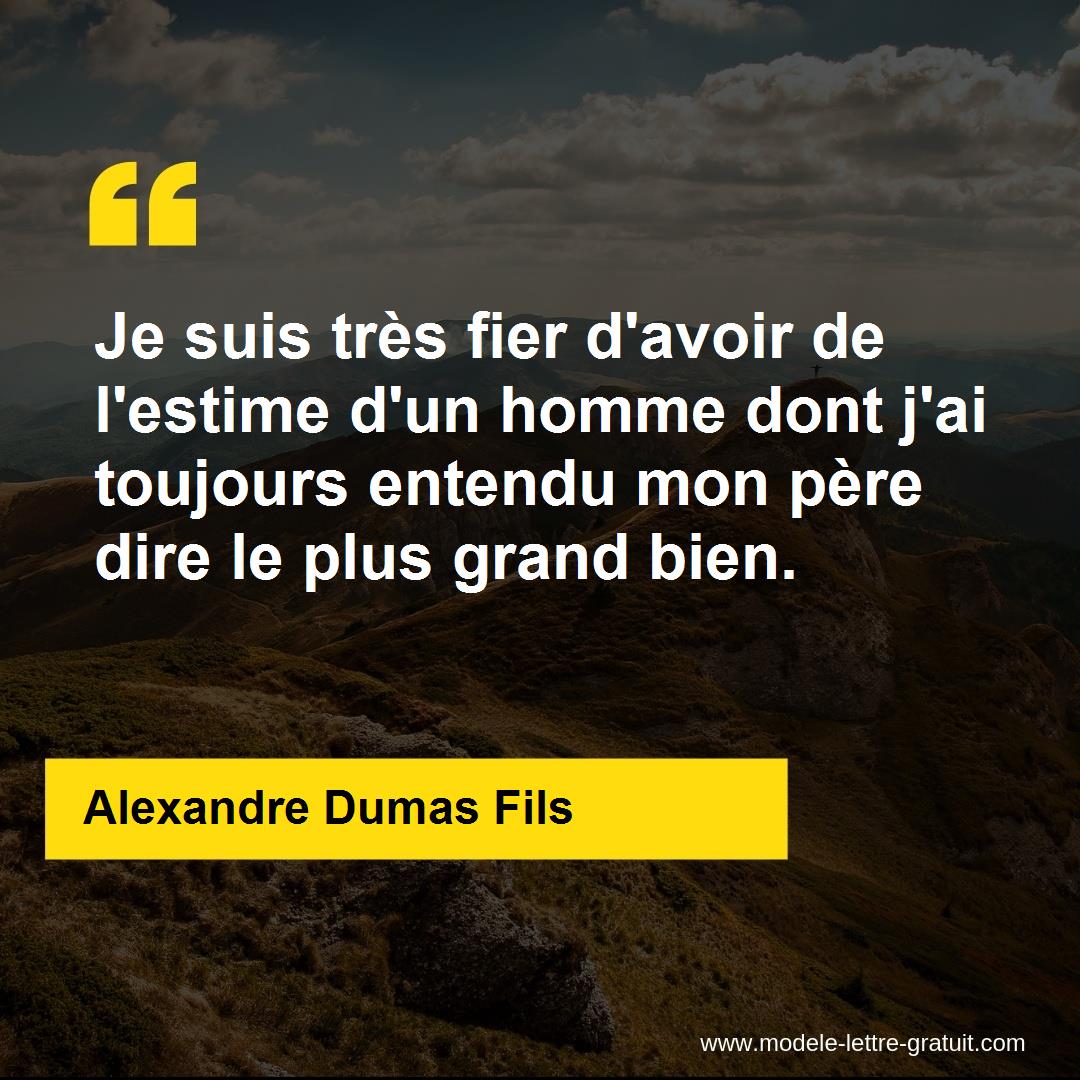 Je Suis Tres Fier D Avoir De L Estime D Un Homme Dont J Ai Alexandre Dumas Fils