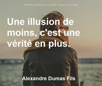 Alexandre Dumas Fils A Dit Une Illusion De Moins C Est Une Verite En Plus