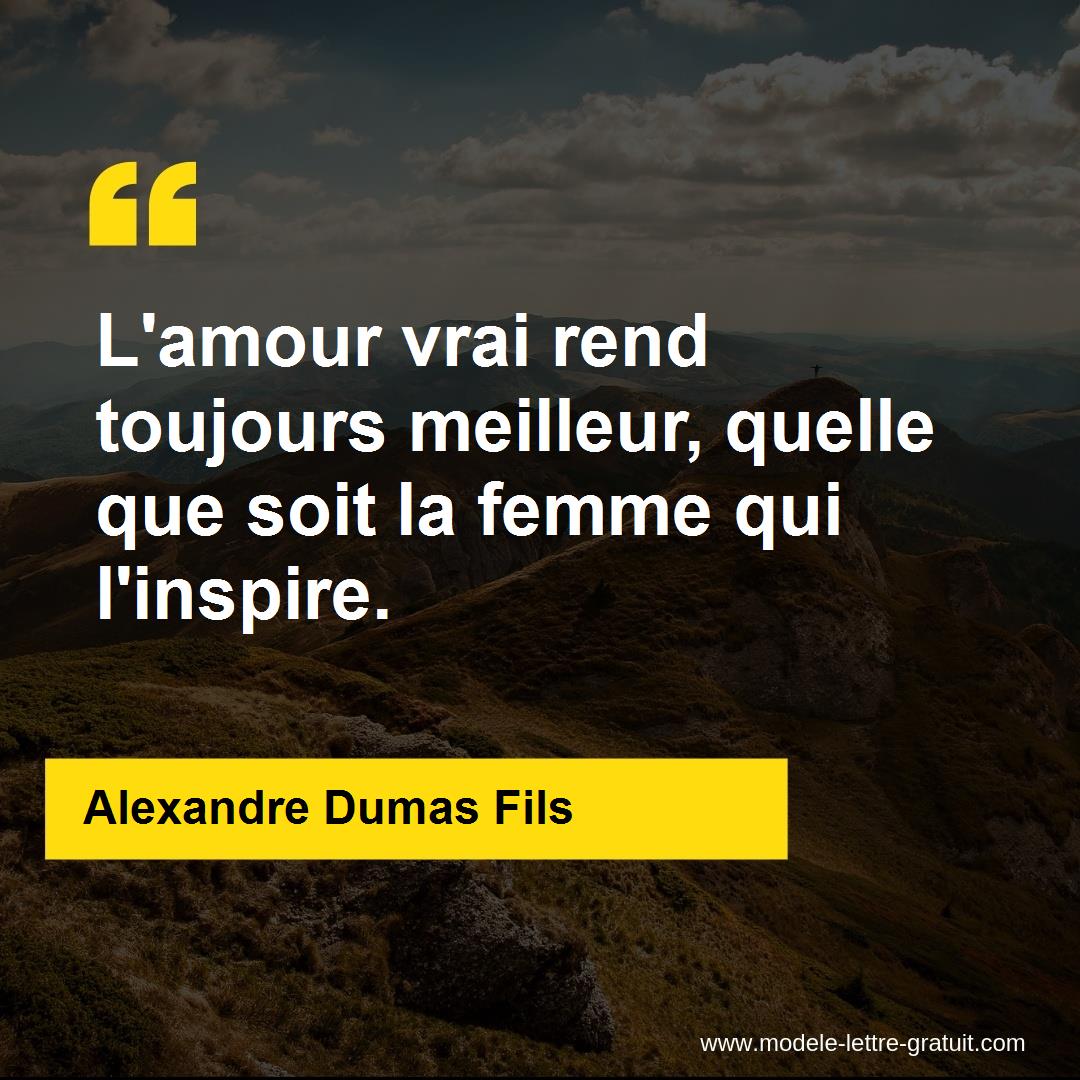 L Amour Vrai Rend Toujours Meilleur Quelle Que Soit La Femme Alexandre Dumas Fils