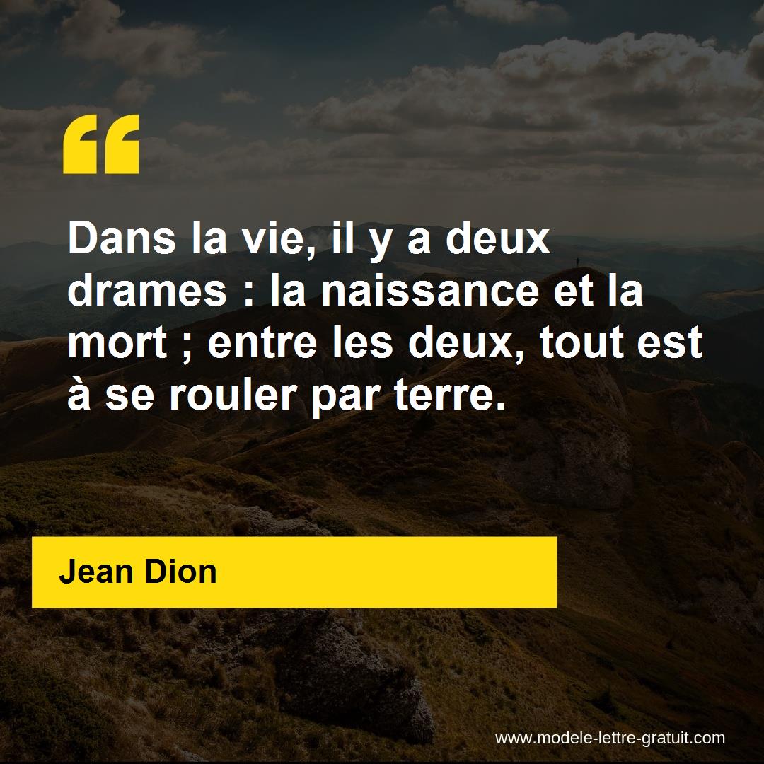 Dans La Vie Il Y A Deux Drames La Naissance Et La Mort Jean Dion