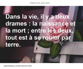 Dans La Vie Il Y A Deux Drames La Naissance Et La Mort Jean Dion