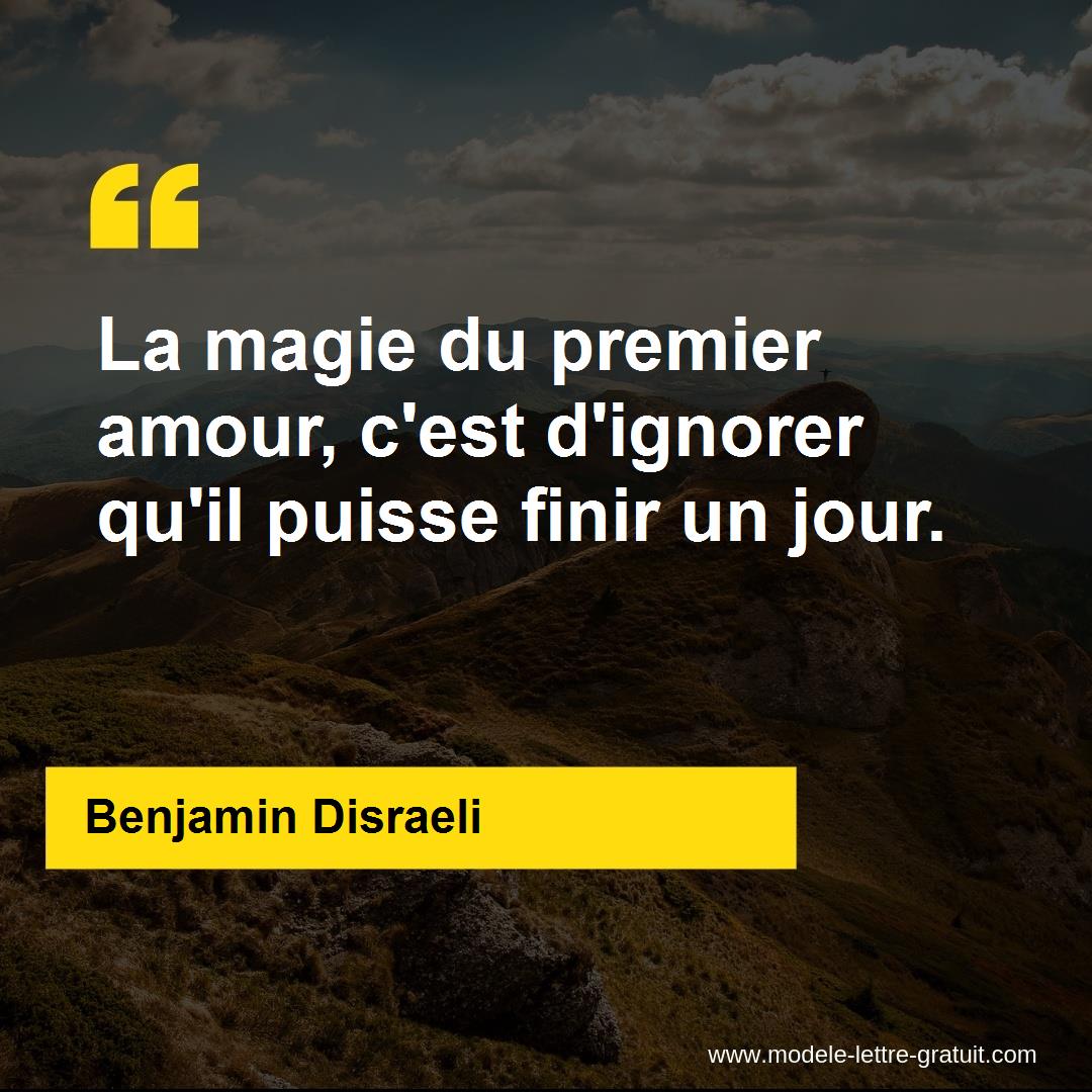 La Magie Du Premier Amour C Est D Ignorer Qu Il Puisse Finir Un Benjamin Disraeli