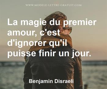 La Magie Du Premier Amour C Est D Ignorer Qu Il Puisse Finir Un Benjamin Disraeli