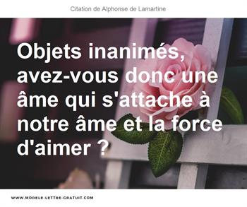 Objets Inanimes Avez Vous Donc Une Ame Qui S Attache A Notre Alphonse De Lamartine