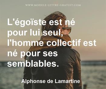 L Egoiste Est Ne Pour Lui Seul L Homme Collectif Est Ne Pour Alphonse De Lamartine