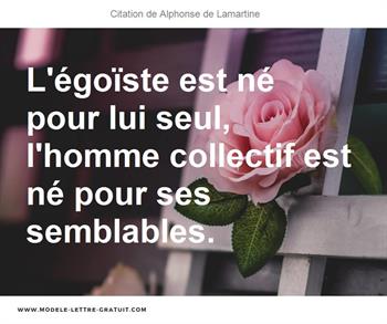 L Egoiste Est Ne Pour Lui Seul L Homme Collectif Est Ne Pour Alphonse De Lamartine