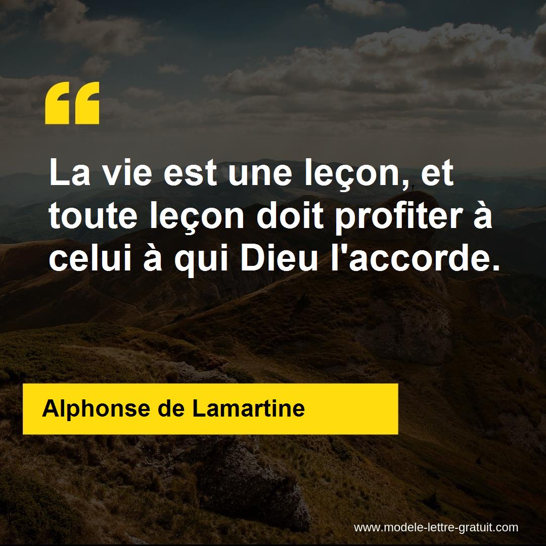 La Vie Est Une Lecon Et Toute Lecon Doit Profiter A Celui A Qui Alphonse De Lamartine