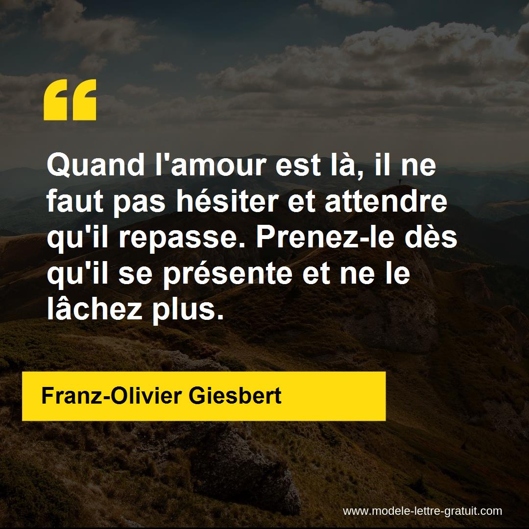 Quand L Amour Est La Il Ne Faut Pas Hesiter Et Attendre Qu Il Franz Olivier Giesbert