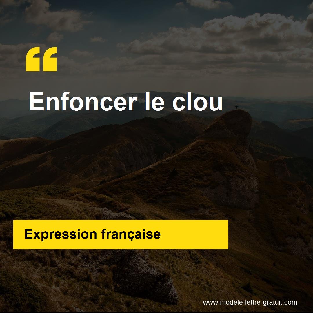 L'expression « Enfoncer le clou », signification et origine