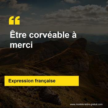 L'expression française Être corvéable à merci
