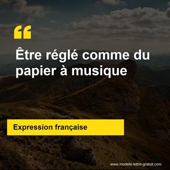 L'expression française Être réglé comme du papier à musique