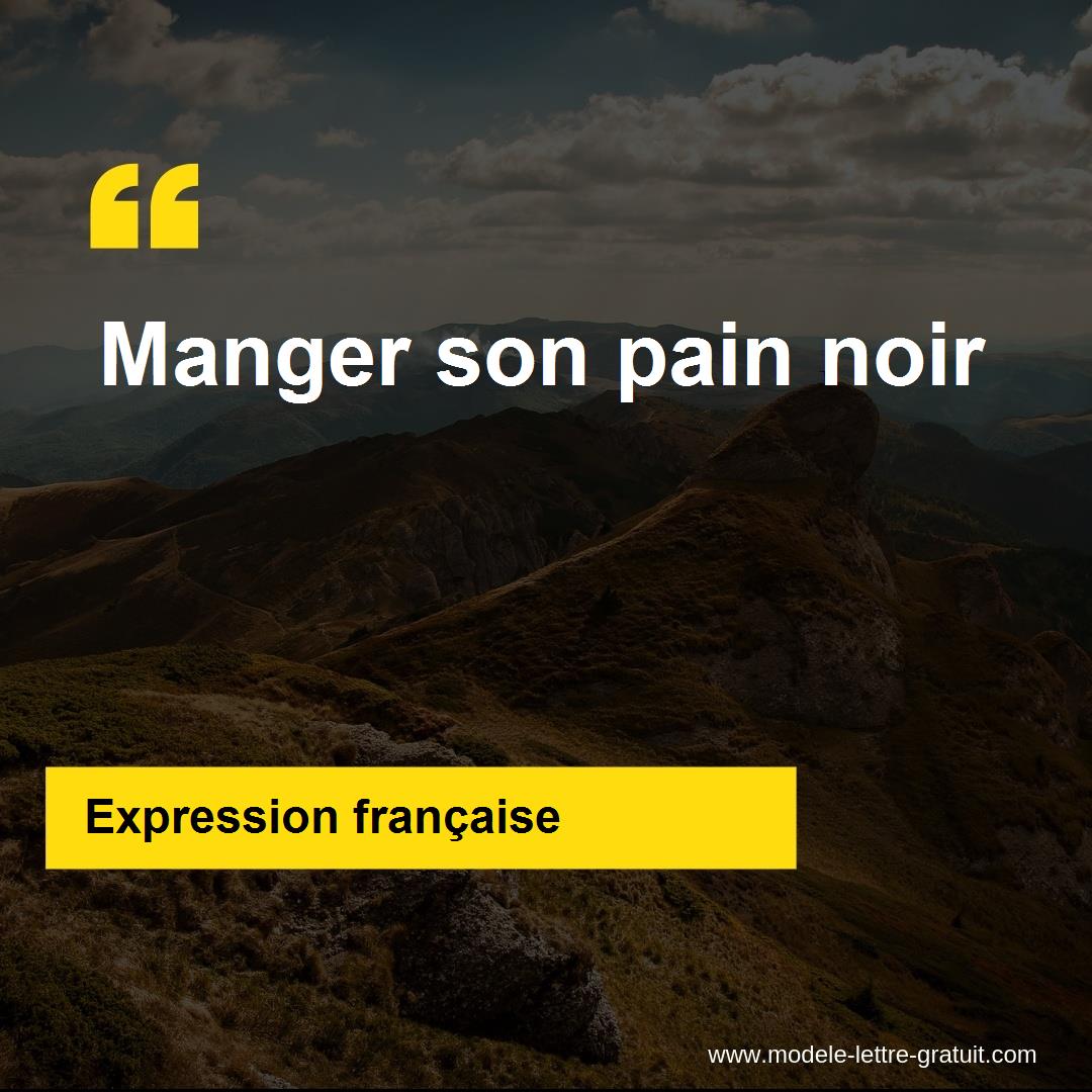 L expression Manger son pain noir signification et origine