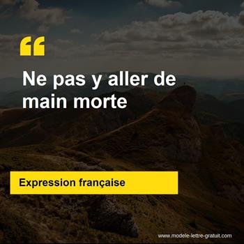 L'expression française Ne pas y aller de main morte