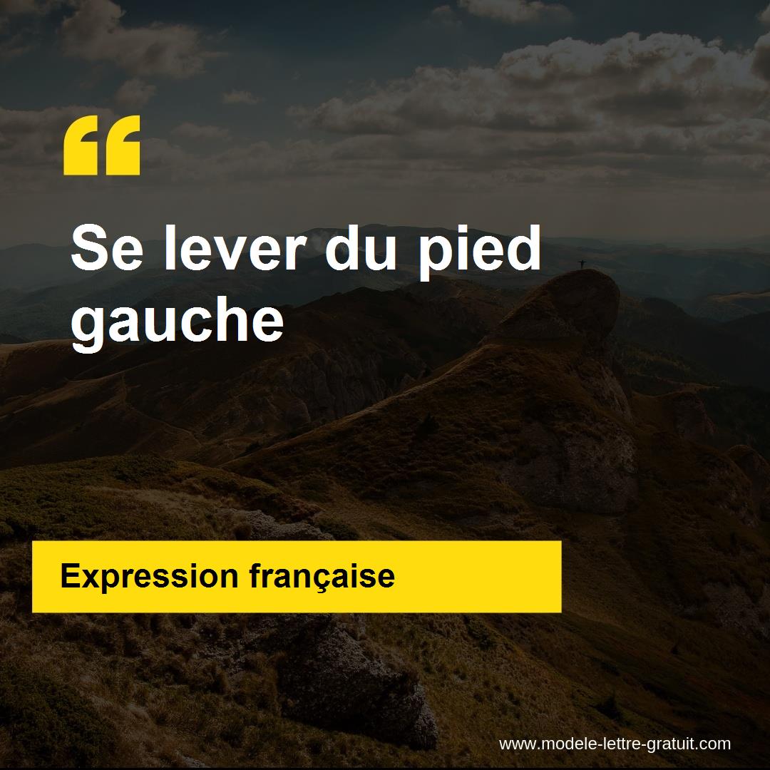 L'expression « Se lever du pied gauche », signification et origine