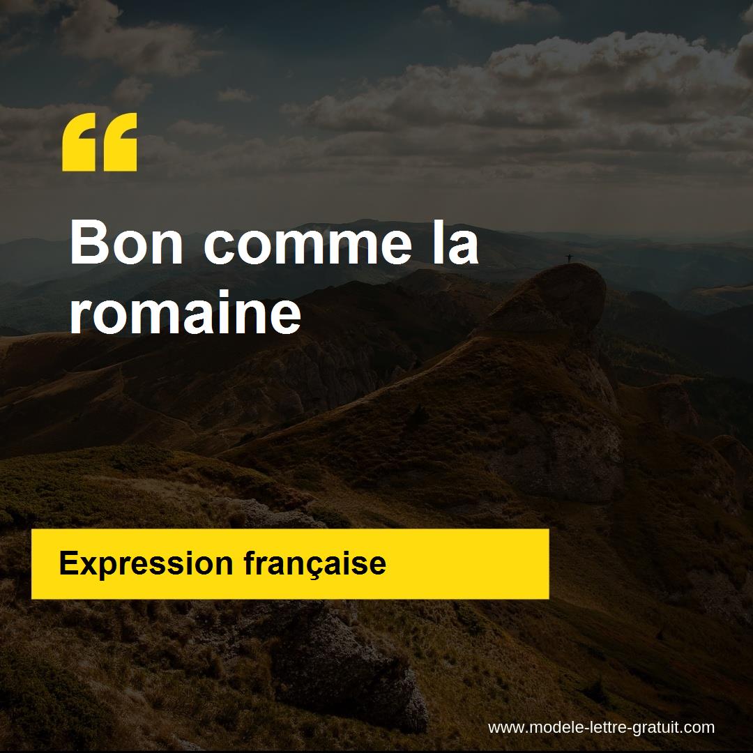 L'expression « Bon comme la romaine », signification et origine