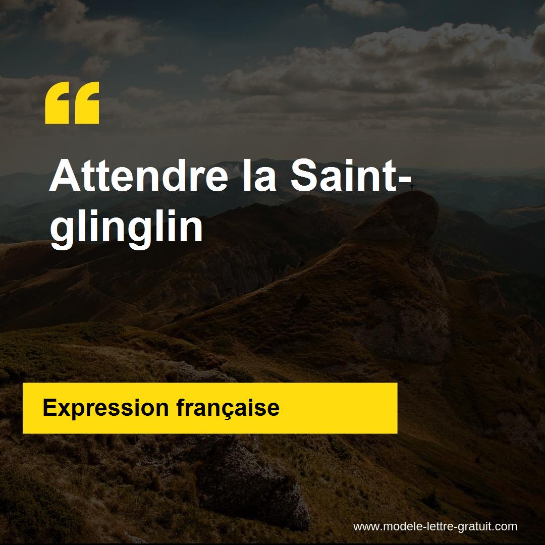 L'expression « Attendre la Saintglinglin », signification et origine