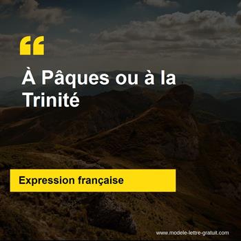L'expression française À Pâques ou à la Trinité
